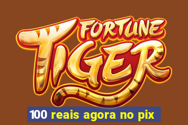 100 reais agora no pix